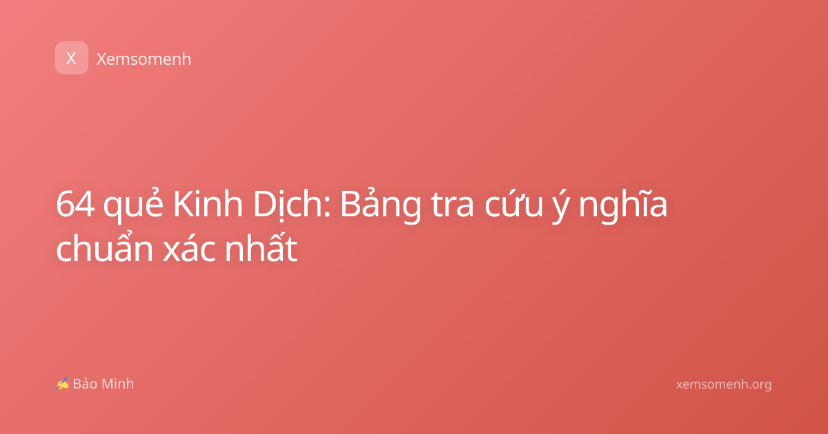 64 quẻ Kinh Dịch: Bảng tra cứu ý nghĩa chuẩn xác nhất