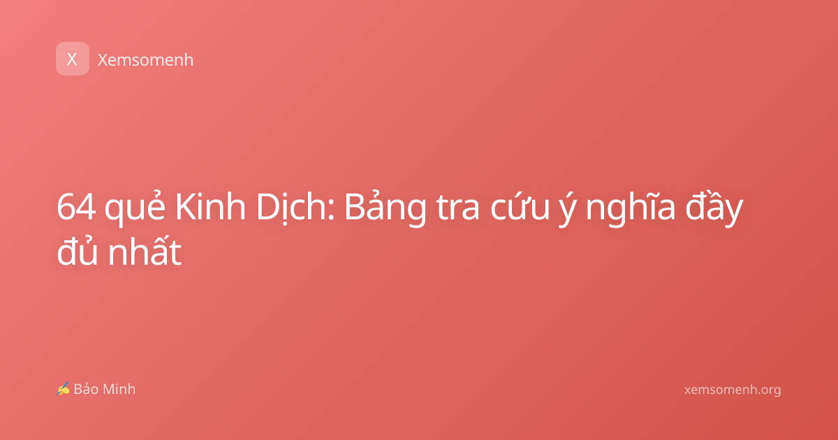 64 quẻ Kinh Dịch: Bảng tra cứu ý nghĩa đầy đủ nhất