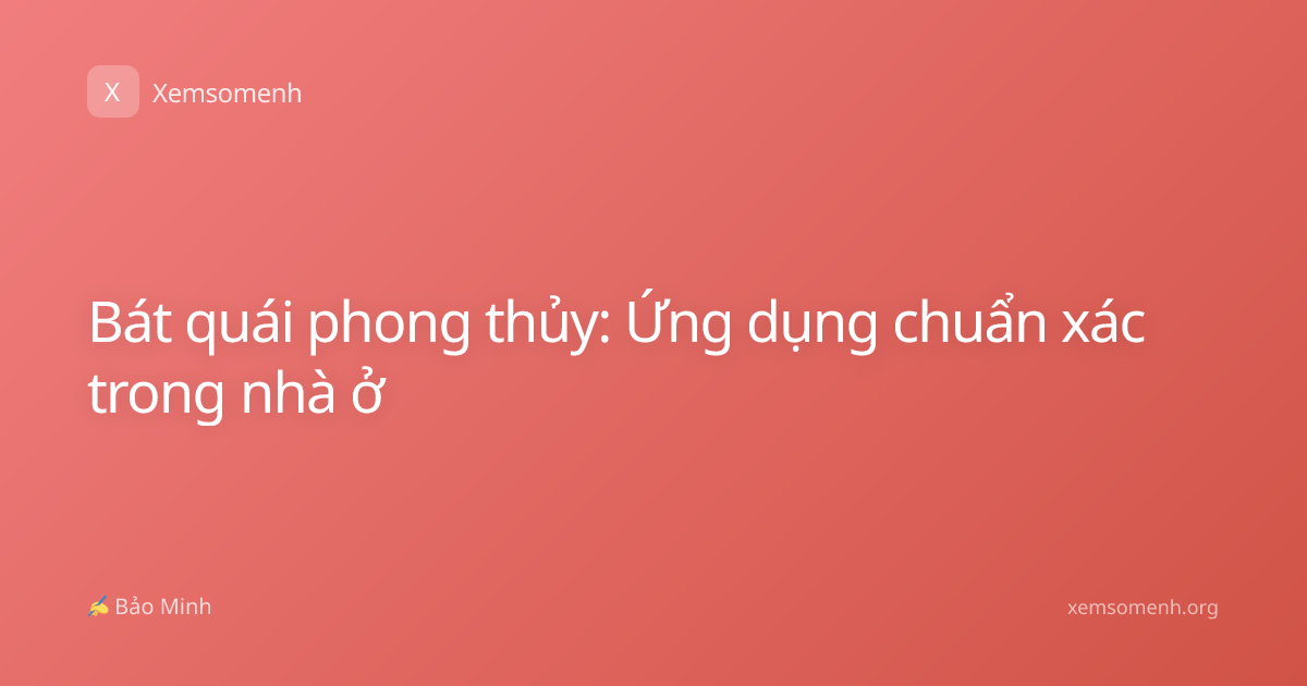 Bát quái phong thủy: Ứng dụng chuẩn xác trong nhà ở