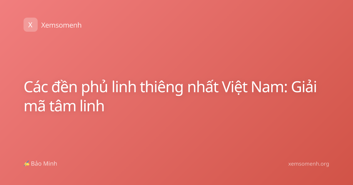 Các đền phủ linh thiêng nhất Việt Nam: Giải mã tâm linh