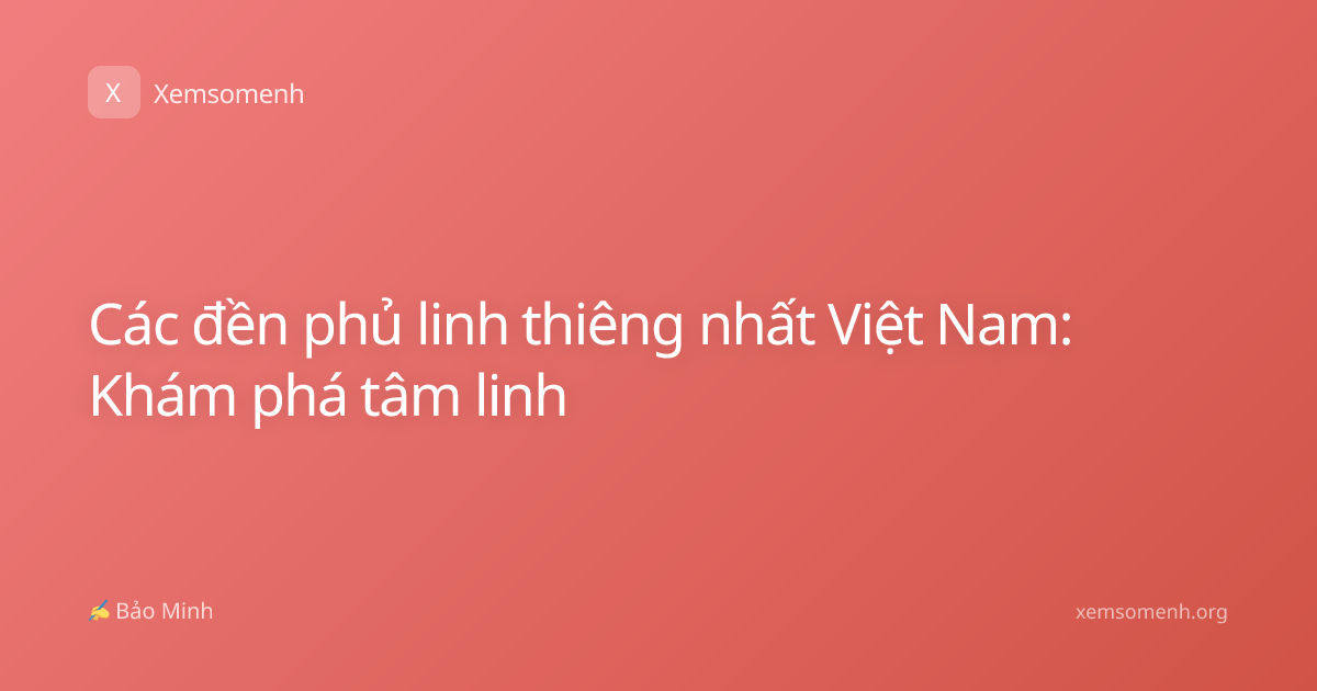 Các đền phủ linh thiêng nhất Việt Nam: Khám phá tâm linh