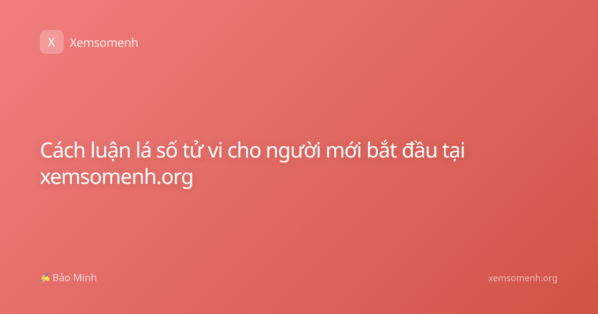 Cách luận lá số tử vi cho người mới bắt đầu tại xemsomenh.org