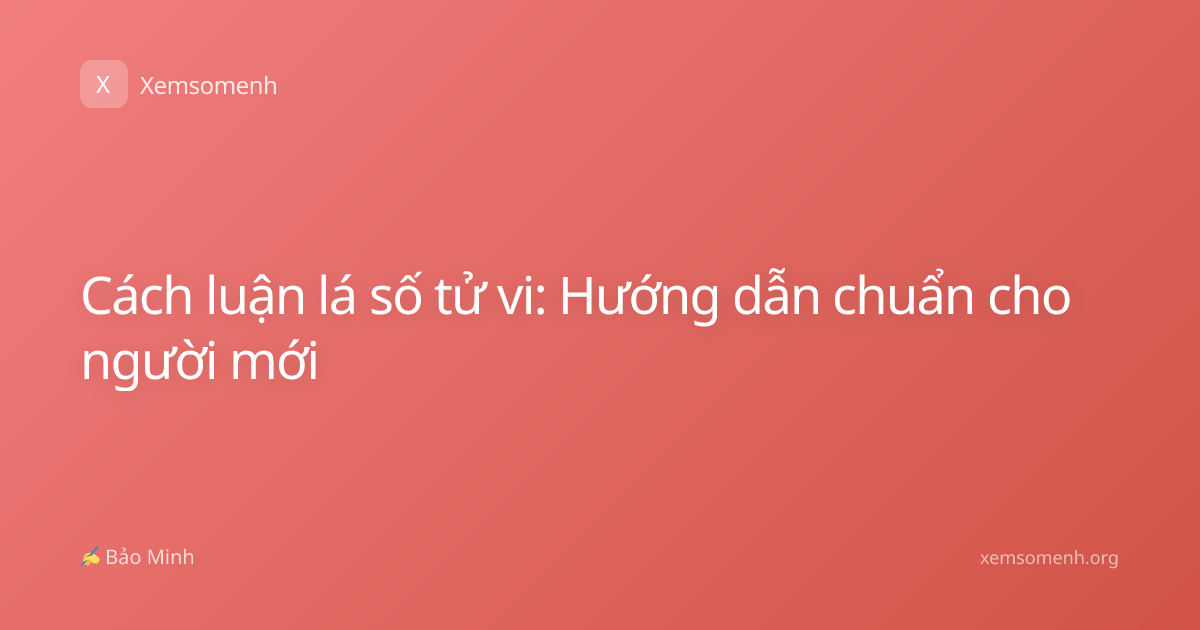 Cách luận lá số tử vi: Hướng dẫn chuẩn cho người mới