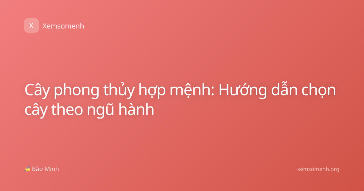 Cây phong thủy hợp mệnh: Hướng dẫn chọn cây theo ngũ hành