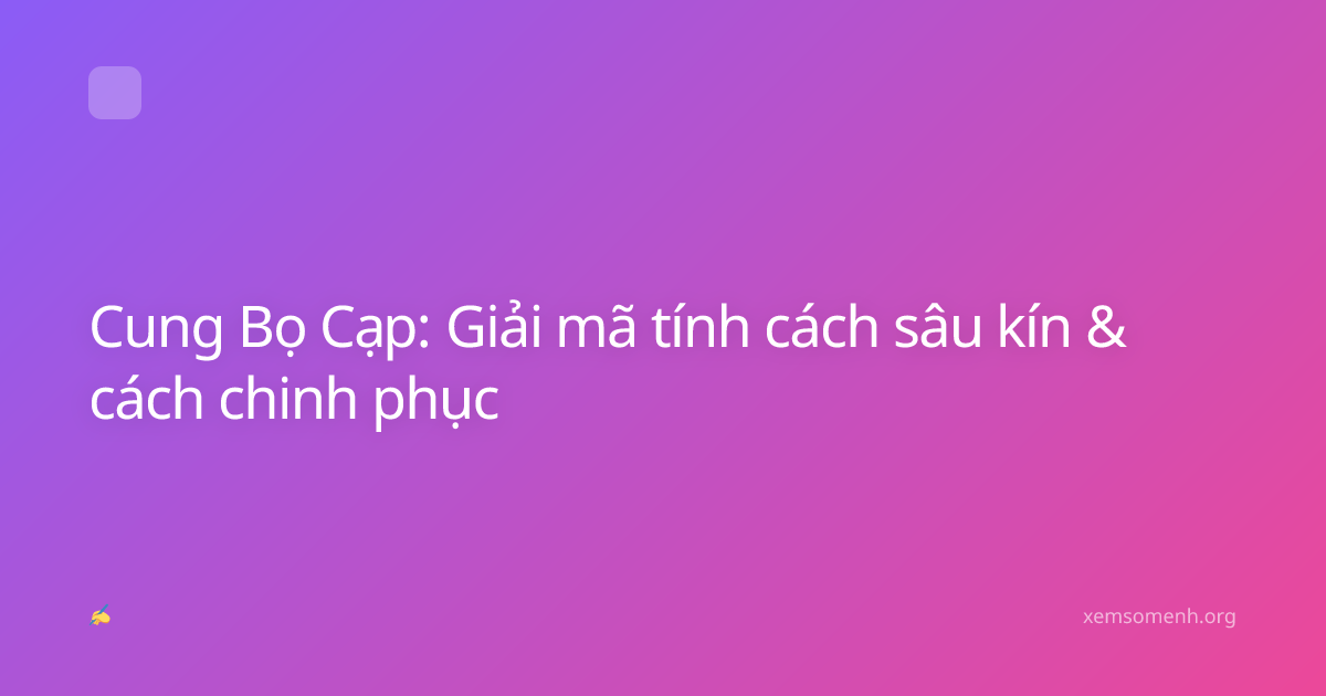 Cung Bọ Cạp: Giải mã tính cách sâu kín & cách chinh phục