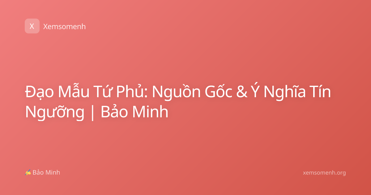 Đạo Mẫu Tứ Phủ: Nguồn Gốc & Ý Nghĩa Tín Ngưỡng | Bảo Minh