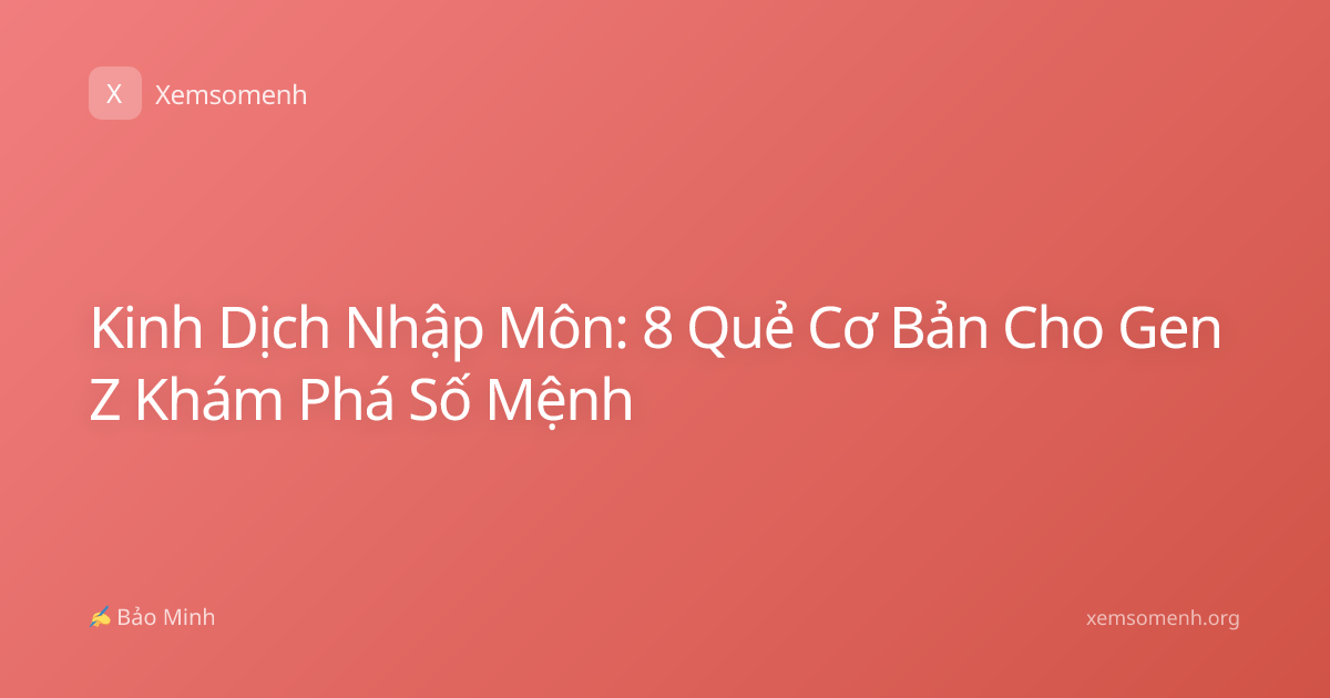Kinh Dịch Nhập Môn: 8 Quẻ Cơ Bản Cho Gen Z Khám Phá Số Mệnh