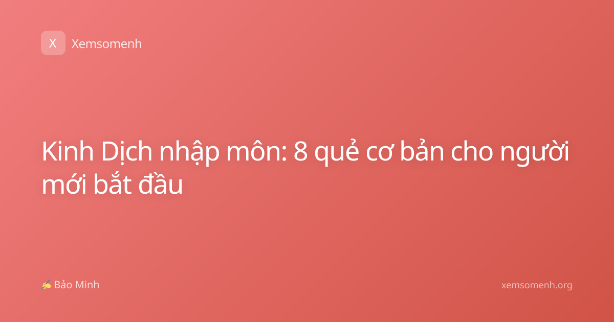 Kinh Dịch nhập môn: 8 quẻ cơ bản cho người mới bắt đầu