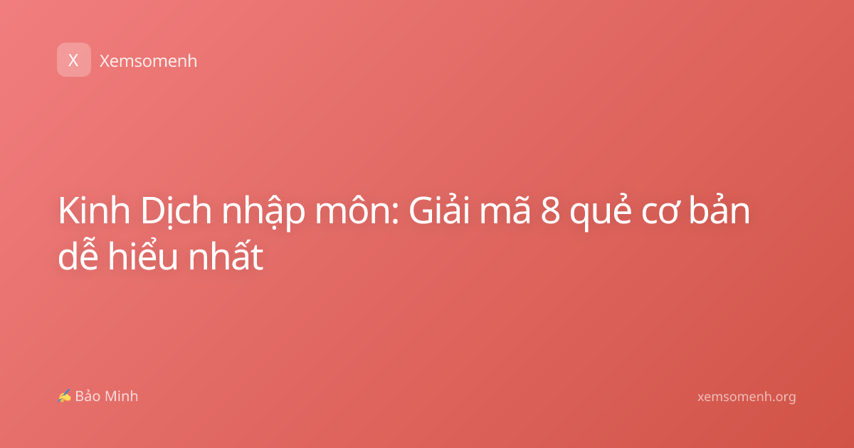 Kinh Dịch nhập môn: Giải mã 8 quẻ cơ bản dễ hiểu nhất