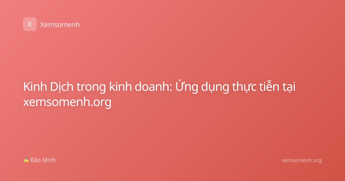 Kinh Dịch trong kinh doanh: Ứng dụng thực tiễn tại xemsomenh.org