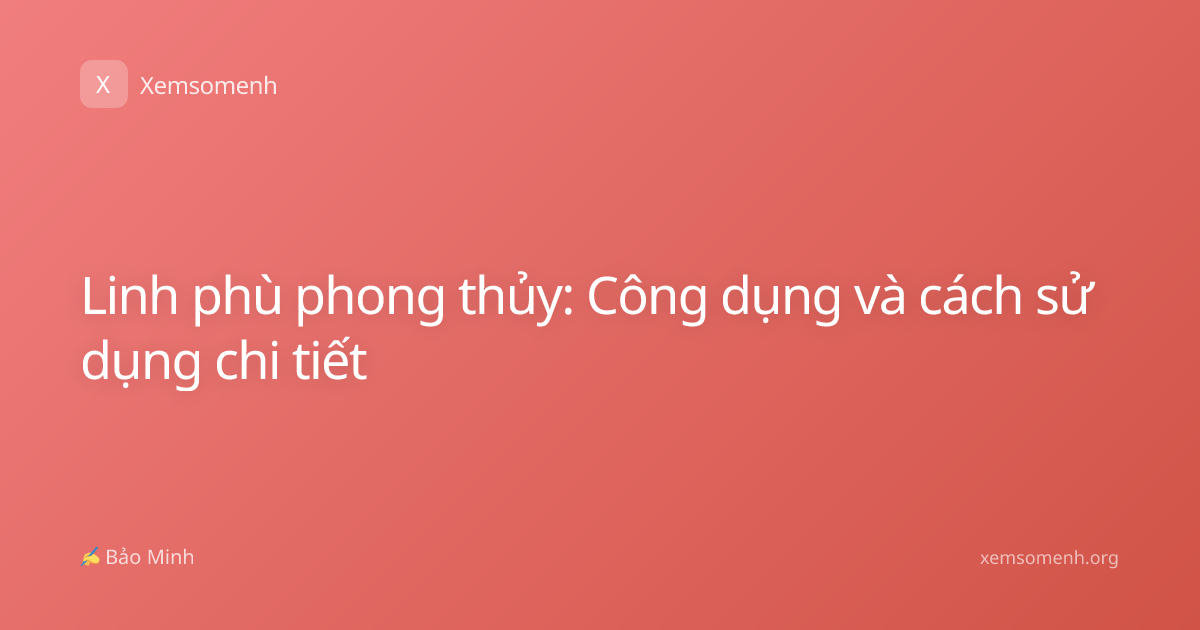 Linh phù phong thủy: Công dụng và cách sử dụng chi tiết