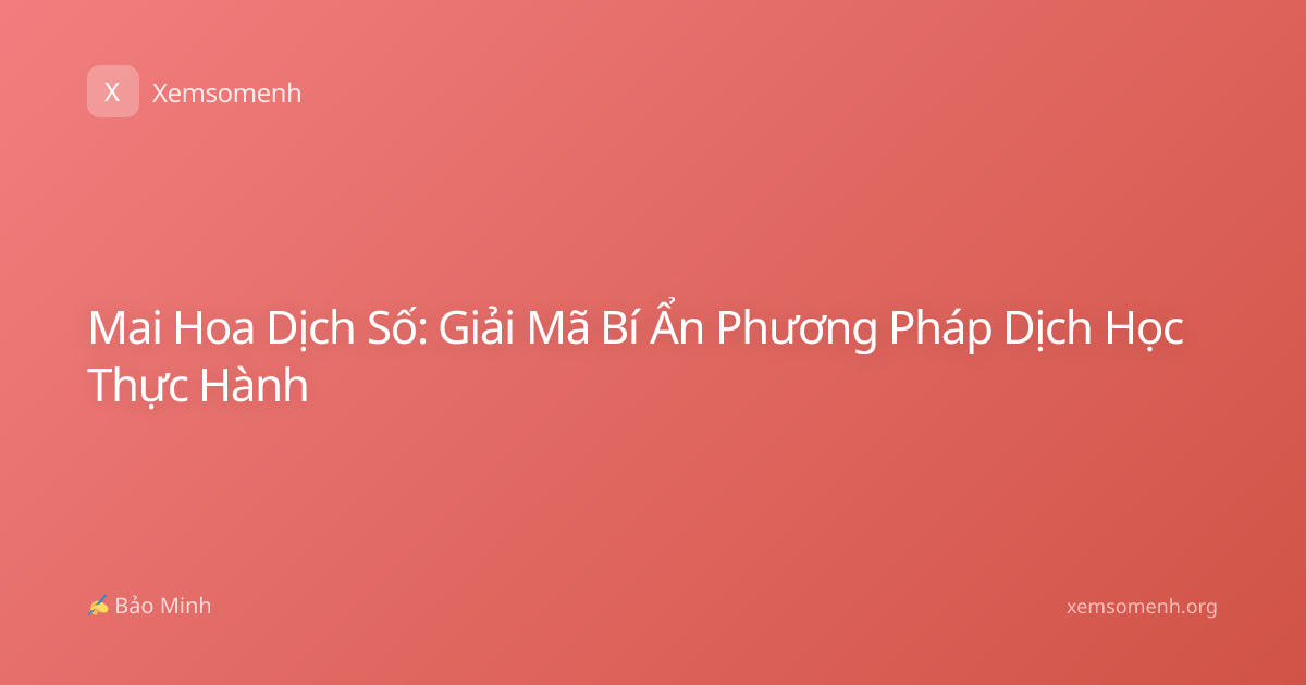 Mai Hoa Dịch Số: Giải Mã Bí Ẩn Phương Pháp Dịch Học Thực Hành