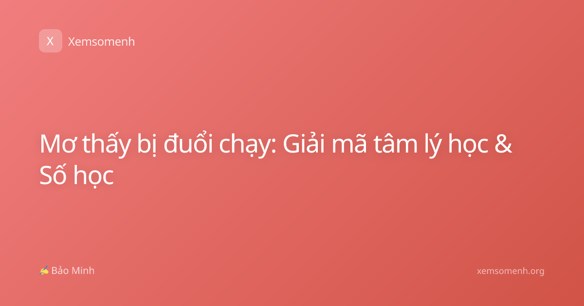 Mơ thấy bị đuổi chạy: Giải mã tâm lý học & Số học