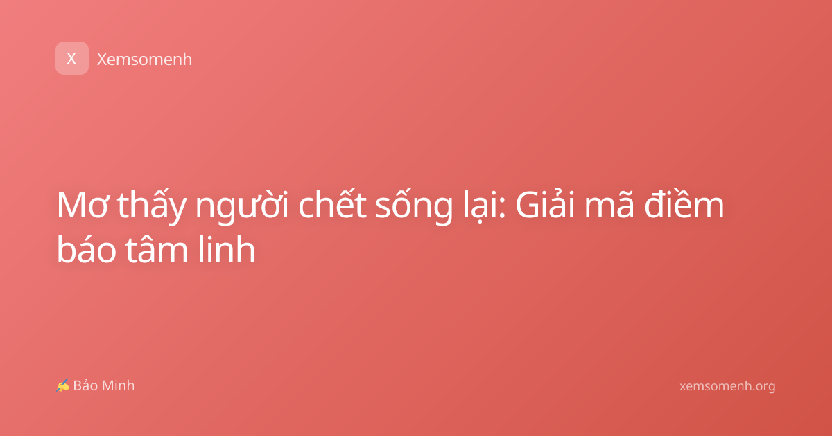 Mơ thấy người chết sống lại: Giải mã điềm báo tâm linh