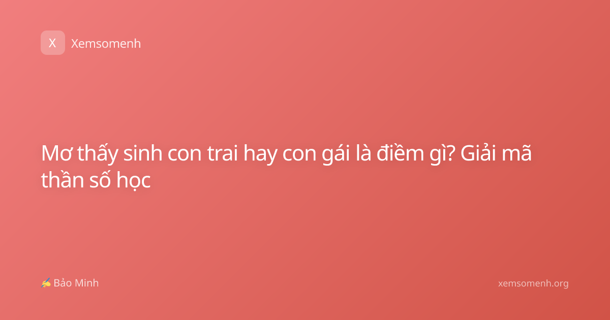 Mơ thấy sinh con trai hay con gái là điềm gì? Giải mã thần số học