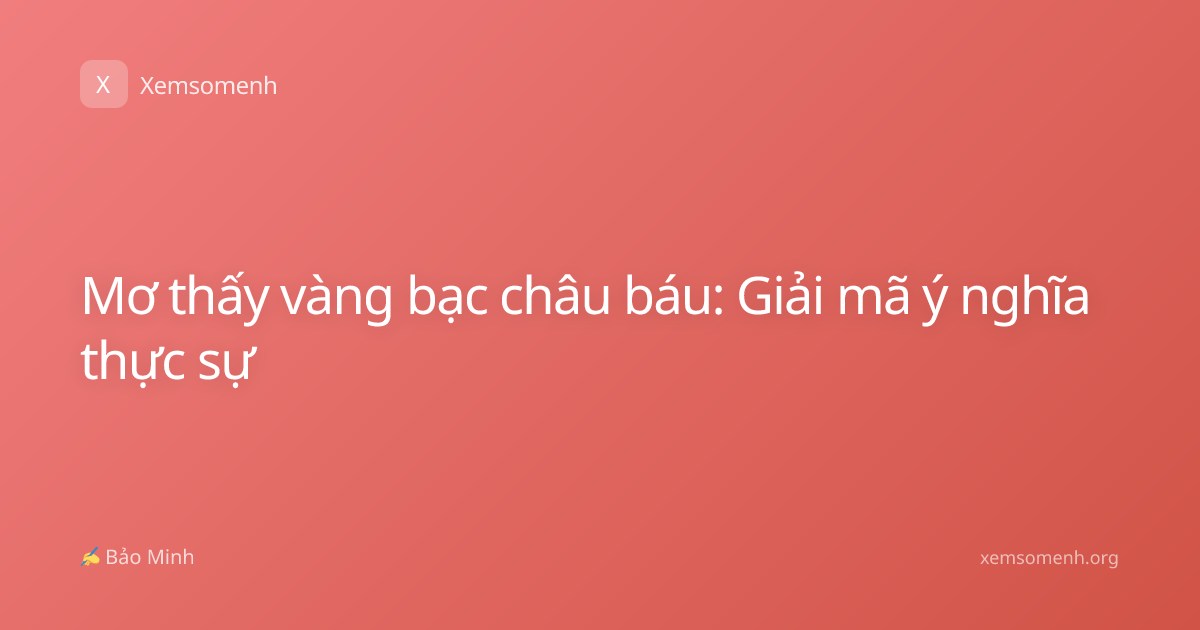 Mơ thấy vàng bạc châu báu: Giải mã ý nghĩa thực sự