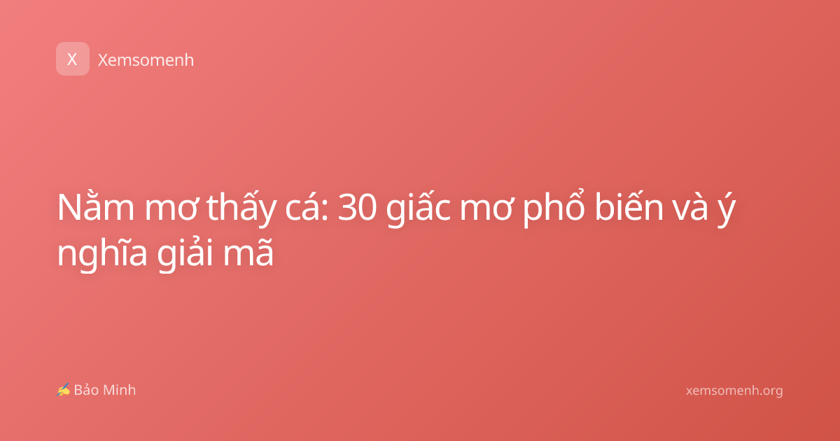 Nằm mơ thấy cá: 30 giấc mơ phổ biến và ý nghĩa giải mã