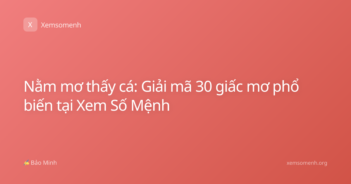 Nằm mơ thấy cá: Giải mã 30 giấc mơ phổ biến tại Xem Số Mệnh