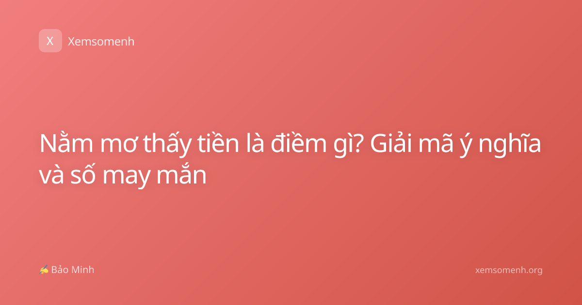 Nằm mơ thấy tiền là điềm gì? Giải mã ý nghĩa và số may mắn