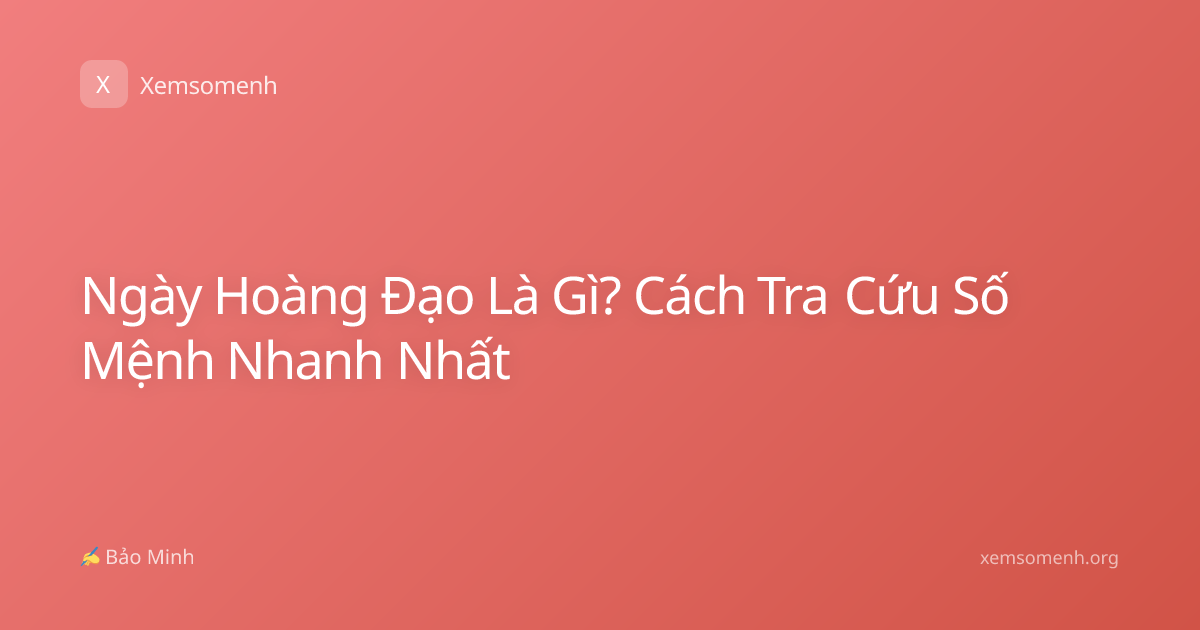 Ngày Hoàng Đạo Là Gì? Cách Tra Cứu Số Mệnh Nhanh Nhất