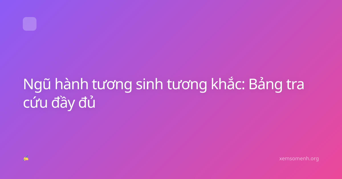 Ngũ hành tương sinh tương khắc: Bảng tra cứu đầy đủ