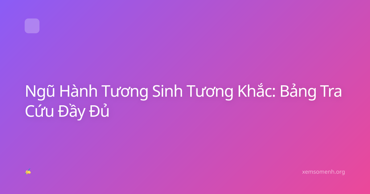 Ngũ Hành Tương Sinh Tương Khắc: Bảng Tra Cứu Đầy Đủ
