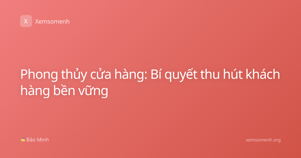 Phong thủy cửa hàng: Bí quyết thu hút khách hàng bền vững
