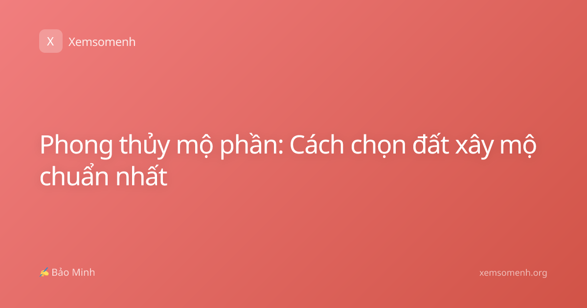 Phong thủy mộ phần: Cách chọn đất xây mộ chuẩn nhất
