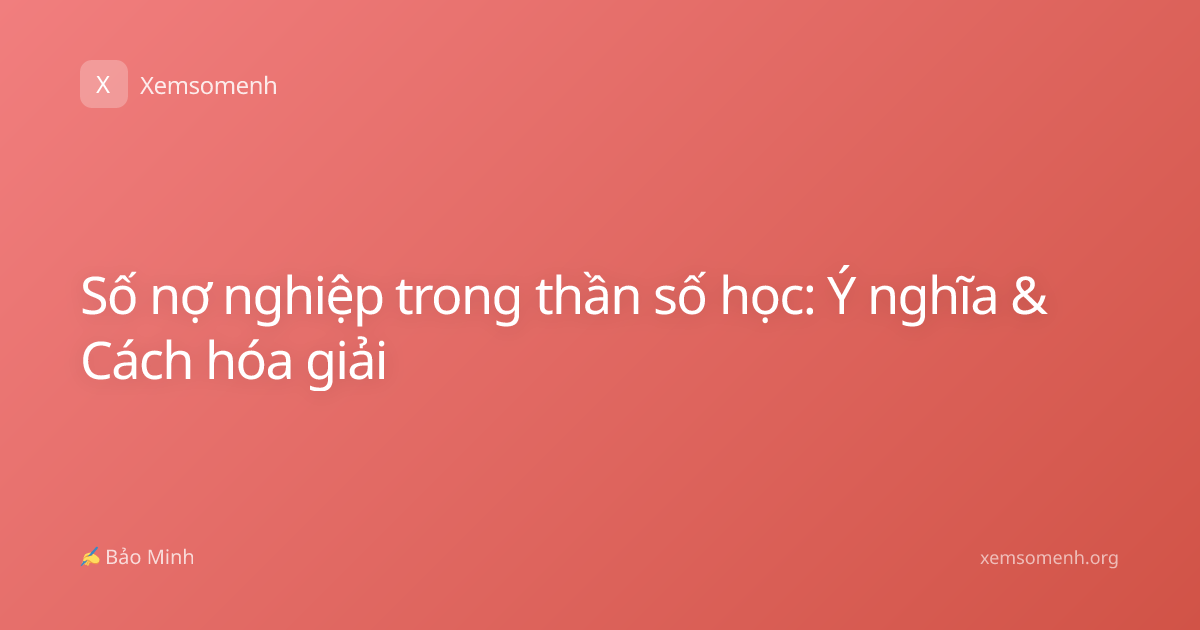 Số nợ nghiệp trong thần số học: Ý nghĩa & Cách hóa giải