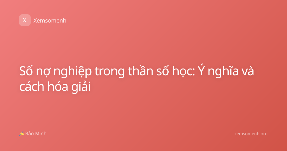 Số nợ nghiệp trong thần số học: Ý nghĩa và cách hóa giải