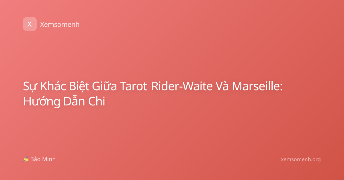 Sự Khác Biệt Giữa Tarot Rider-Waite Và Marseille: Hướng Dẫn Chi