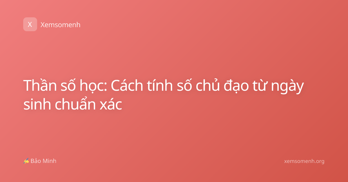 Thần số học: Cách tính số chủ đạo từ ngày sinh chuẩn xác
