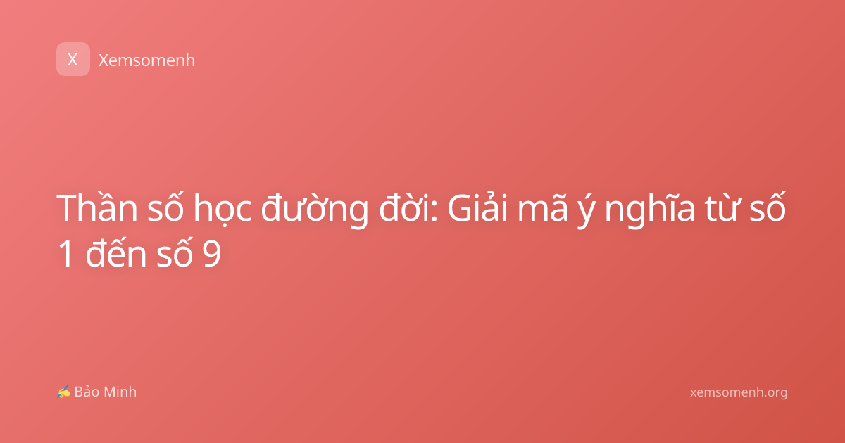 Thần số học đường đời: Giải mã ý nghĩa từ số 1 đến số 9