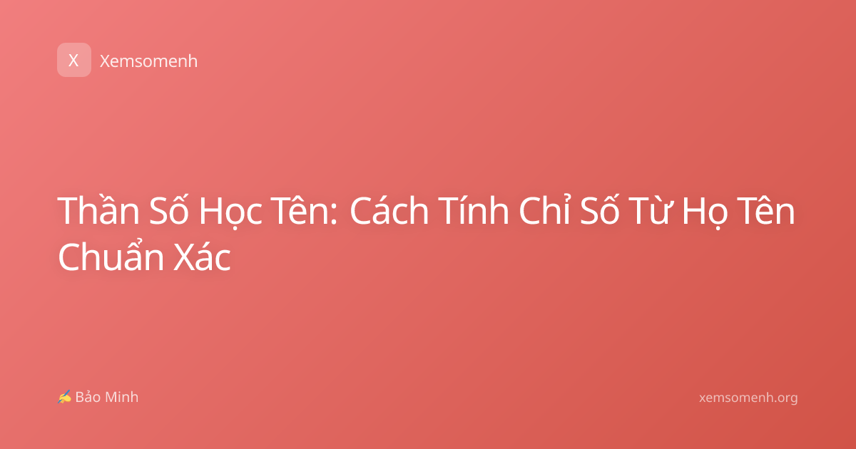 Thần Số Học Tên: Cách Tính Chỉ Số Từ Họ Tên Chuẩn Xác
