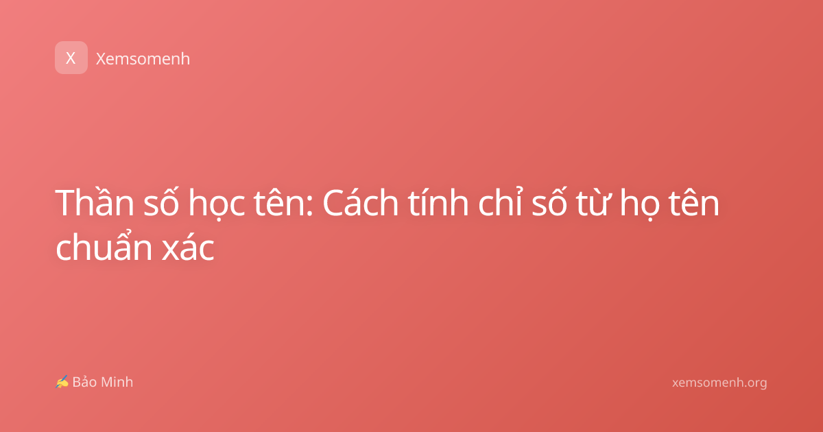 Thần số học tên: Cách tính chỉ số từ họ tên chuẩn xác