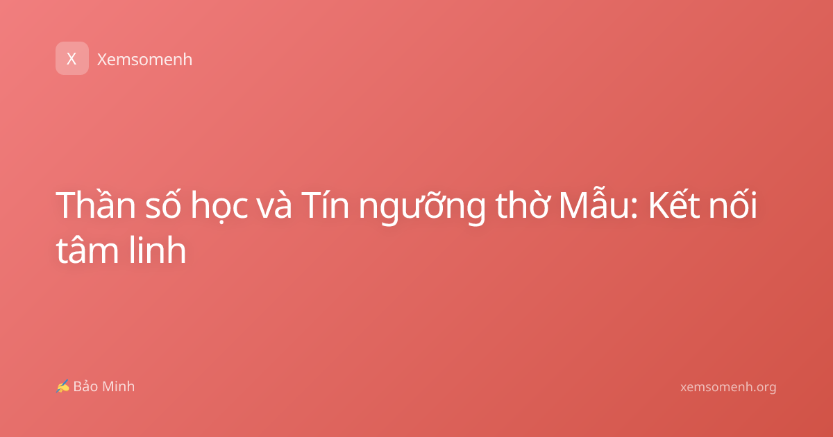 Thần số học và Tín ngưỡng thờ Mẫu: Kết nối tâm linh