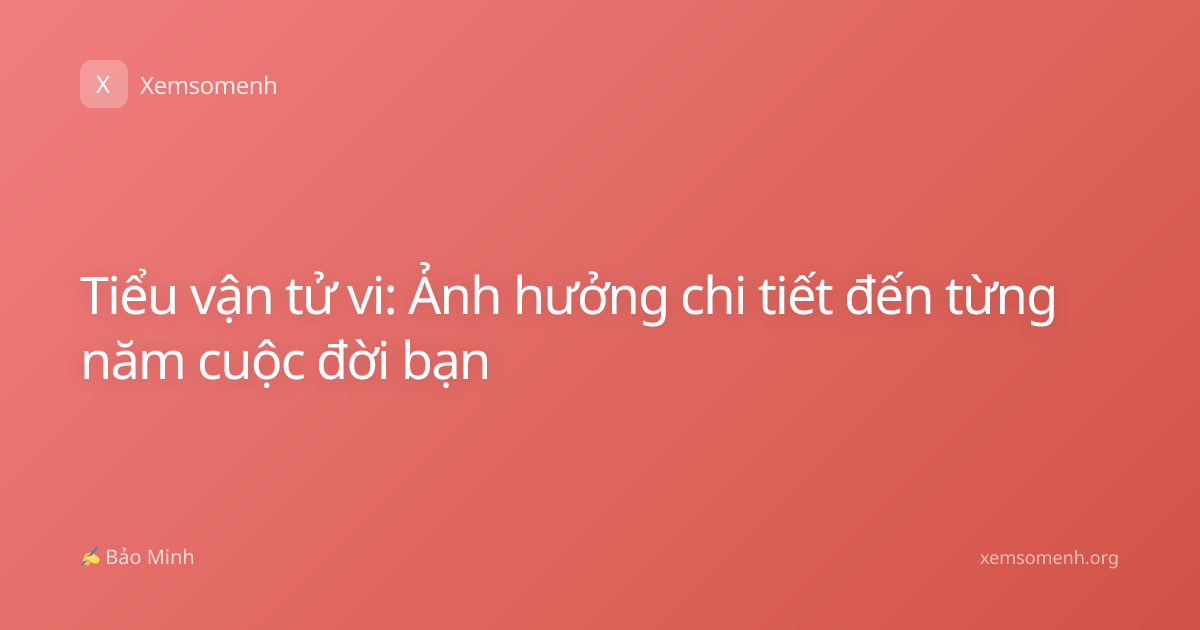Tiểu vận tử vi: Ảnh hưởng chi tiết đến từng năm cuộc đời bạn