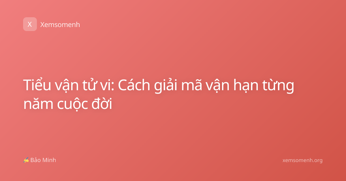 Tiểu vận tử vi: Cách giải mã vận hạn từng năm cuộc đời