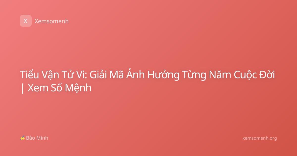 Tiểu Vận Tử Vi: Giải Mã Ảnh Hưởng Từng Năm Cuộc Đời | Xem Số Mệnh
