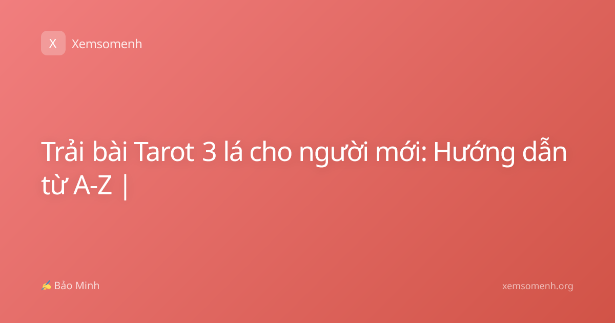 Trải bài Tarot 3 lá cho người mới: Hướng dẫn từ A-Z |