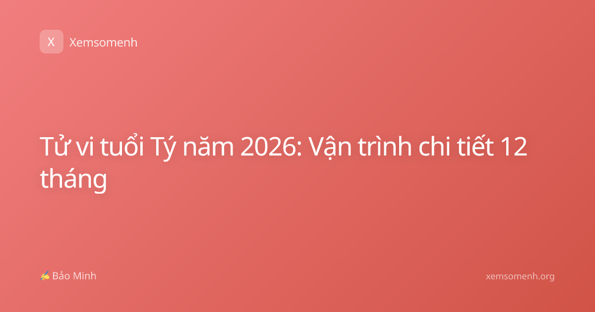 Tử vi tuổi Tý năm 2026: Vận trình chi tiết 12 tháng