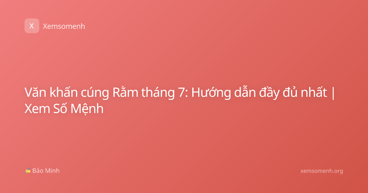 Văn khấn cúng Rằm tháng 7: Hướng dẫn đầy đủ nhất | Xem Số Mệnh