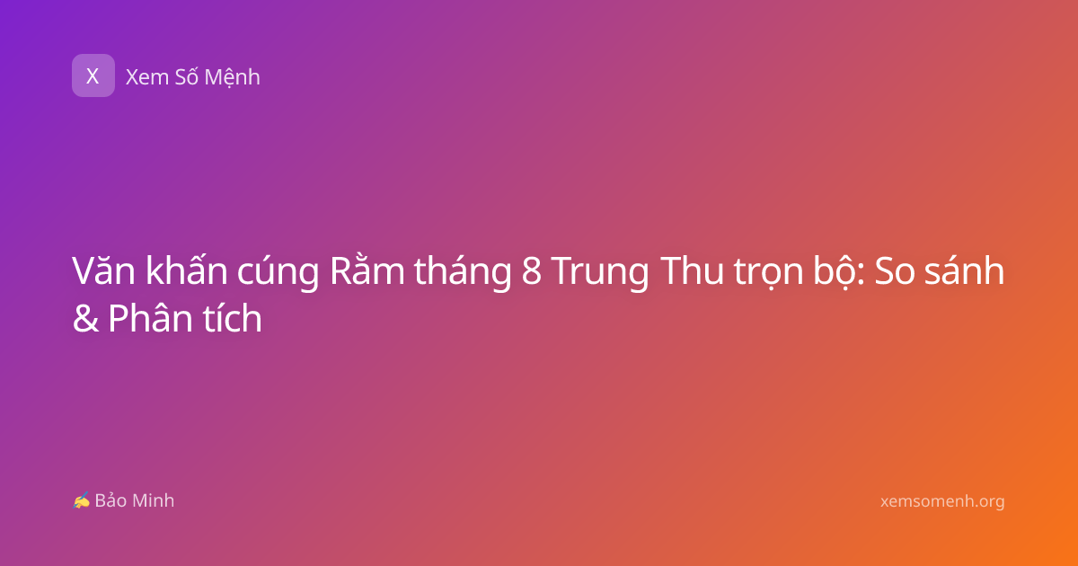 Văn khấn cúng Rằm tháng 8 Trung Thu trọn bộ: So sánh & Phân tích