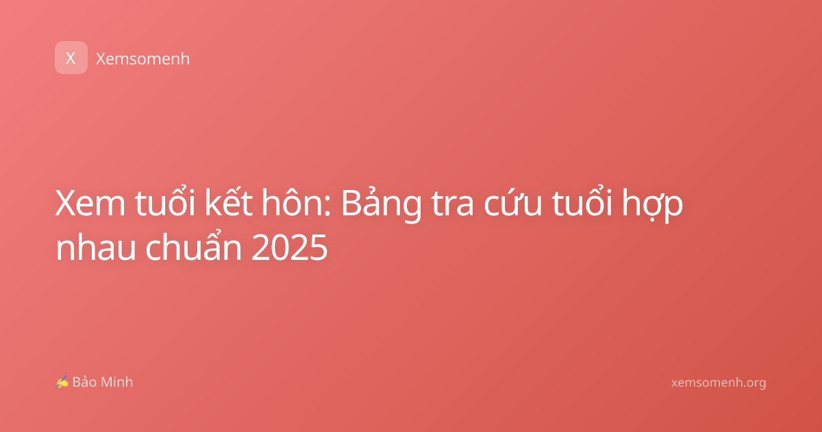 Xem tuổi kết hôn: Bảng tra cứu tuổi hợp nhau chuẩn 2025