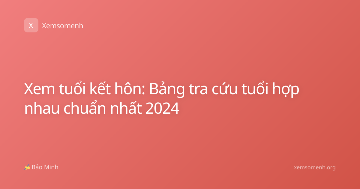 Xem tuổi kết hôn: Bảng tra cứu tuổi hợp nhau chuẩn nhất 2024