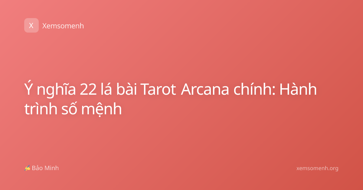 Ý nghĩa 22 lá bài Tarot Arcana chính: Hành trình số mệnh